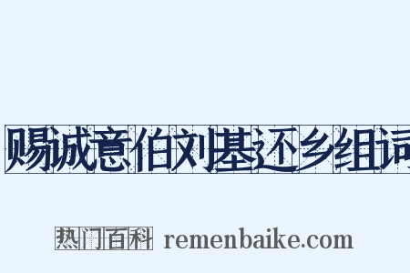 赐诚意伯刘基还乡组词是什么意思的图片